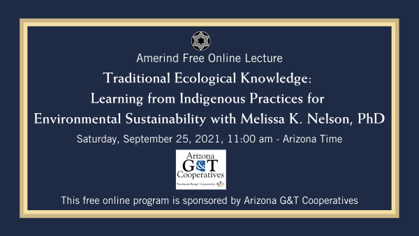 Free Online Lecture: Traditional Ecological Knowledge: Learning from Indigenous Practices for Environmental Sustainability with Melissa K. Nelson, PhD