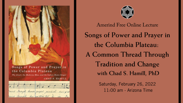 Amerind Free Online Program Songs of Power and Prayer in the Columbia Plateau: A Common Thread Through Tradition and Change with Chad S. Hamill, PhD