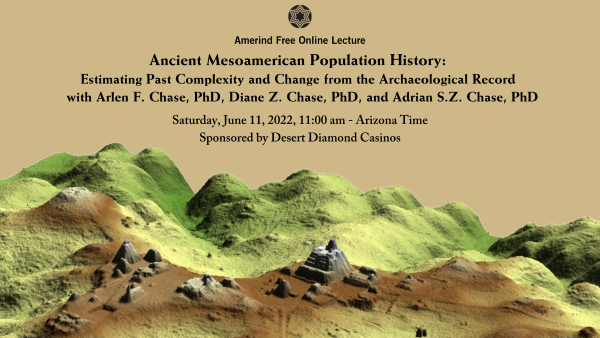 Ancient Mesoamerican Population History: Estimating Past Complexity and Change from the Archaeological Record with Arlen F. Chase, PhD, Diane Z. Chase, PhD, and Adrian S.Z. Chase, PhD